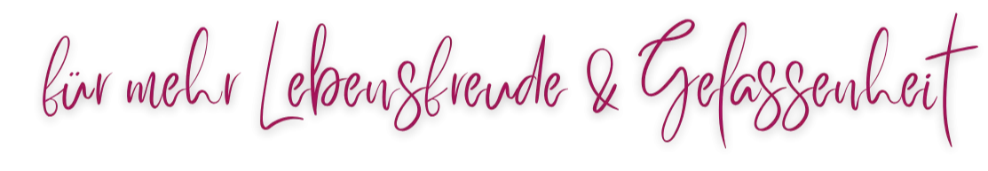für mehr Lebensfreude und Gelassenheit